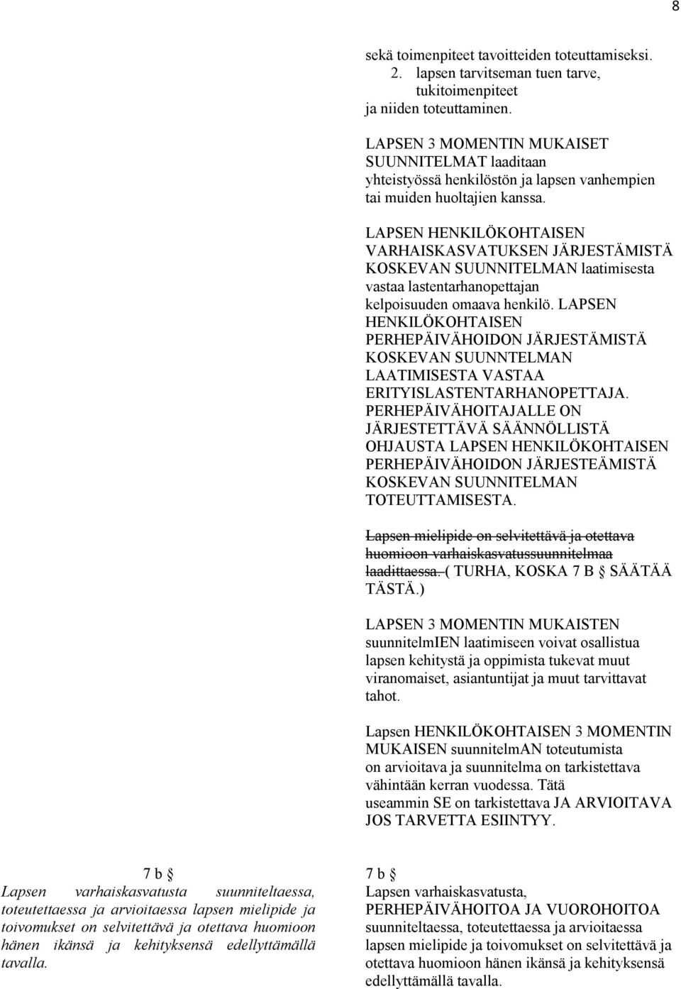 LAPSEN HENKILÖKOHTAISEN VARHAISKASVATUKSEN JÄRJESTÄMISTÄ KOSKEVAN SUUNNITELMAN laatimisesta vastaa lastentarhanopettajan kelpoisuuden omaava henkilö.