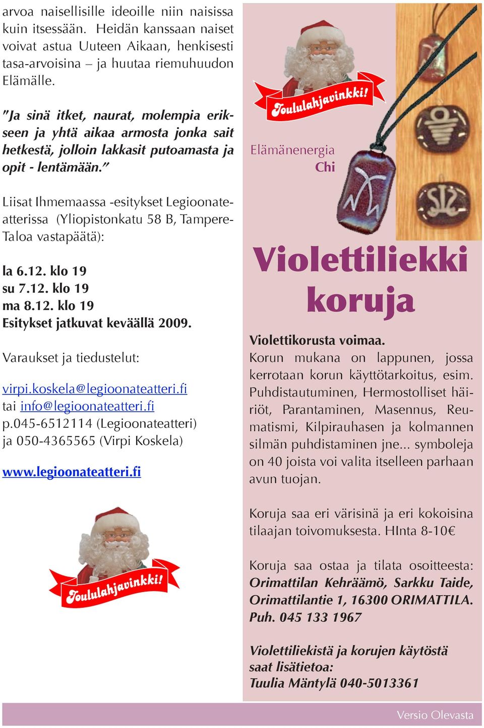 Liisat Ihmemaassa -esitykset Legioonateatterissa (Yliopistonkatu 58 B, Tampere- Taloa vastapäätä): la 6.12. klo 19 su 7.12. klo 19 ma 8.12. klo 19 Esitykset jatkuvat keväällä 2009.