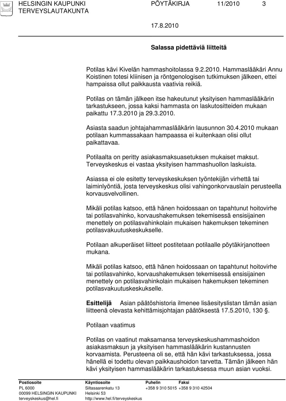 4.2010 mukaan potilaan kummassakaan hampaassa ei kuitenkaan olisi ollut paikattavaa. Potilaalta on peritty asiakasmaksuasetuksen mukaiset maksut.