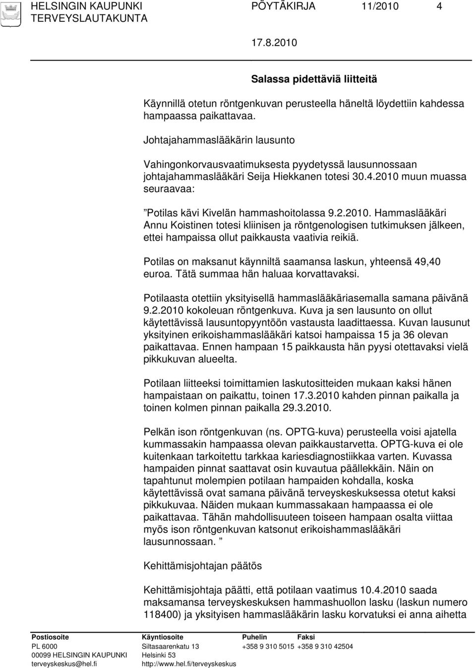 2010 muun muassa seuraavaa: Potilas kävi Kivelän hammashoitolassa 9.2.2010. Hammaslääkäri Annu Koistinen totesi kliinisen ja röntgenologisen tutkimuksen jälkeen, ettei hampaissa ollut paikkausta vaativia reikiä.