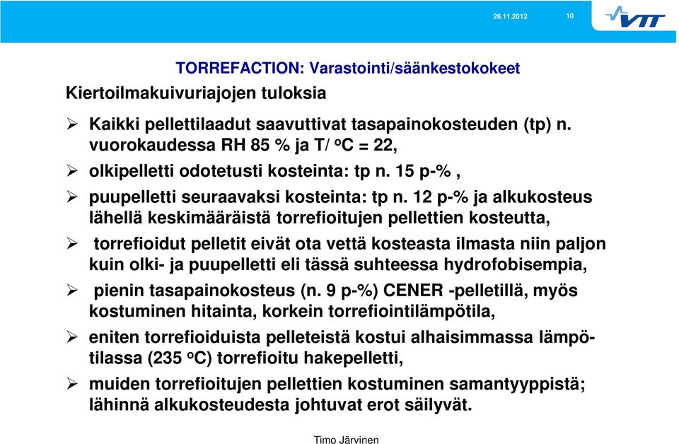 12 p-% ja alkukosteus lähellä keskimääräistä torrefioitujen pellettien kosteutta, torrefioidut pelletit eivät ota vettä kosteasta ilmasta niin paljon kuin olki- ja puupelletti eli tässä suhteessa