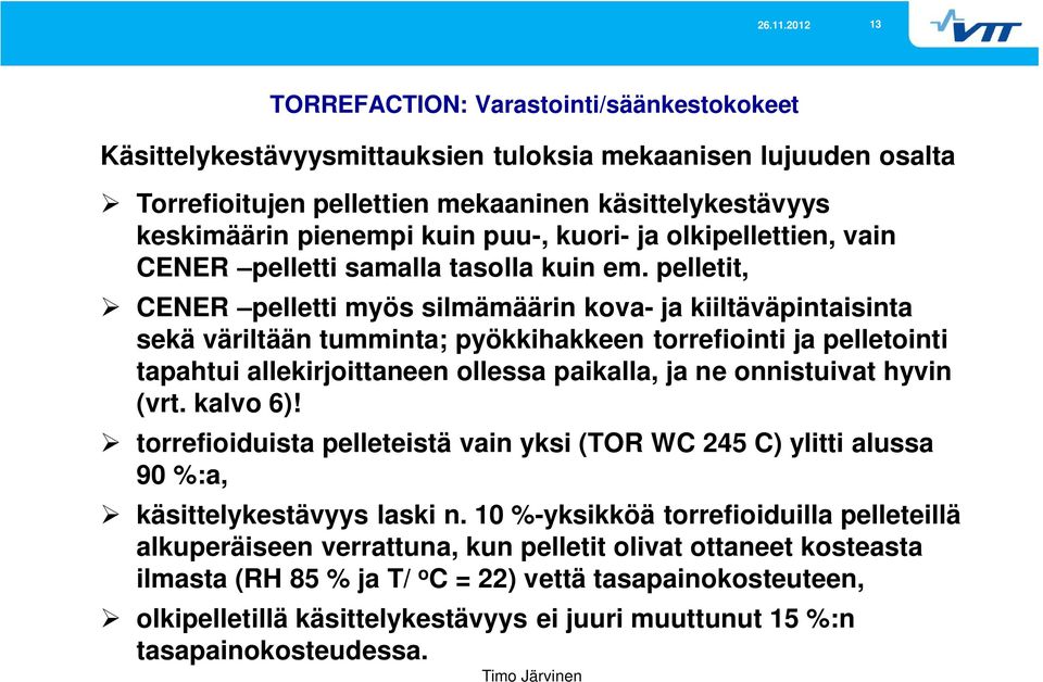 pelletit, CENER pelletti myös silmämäärin kova- ja kiiltäväpintaisinta sekä väriltään tumminta; pyökkihakkeen torrefiointi ja pelletointi tapahtui allekirjoittaneen ollessa paikalla, ja ne