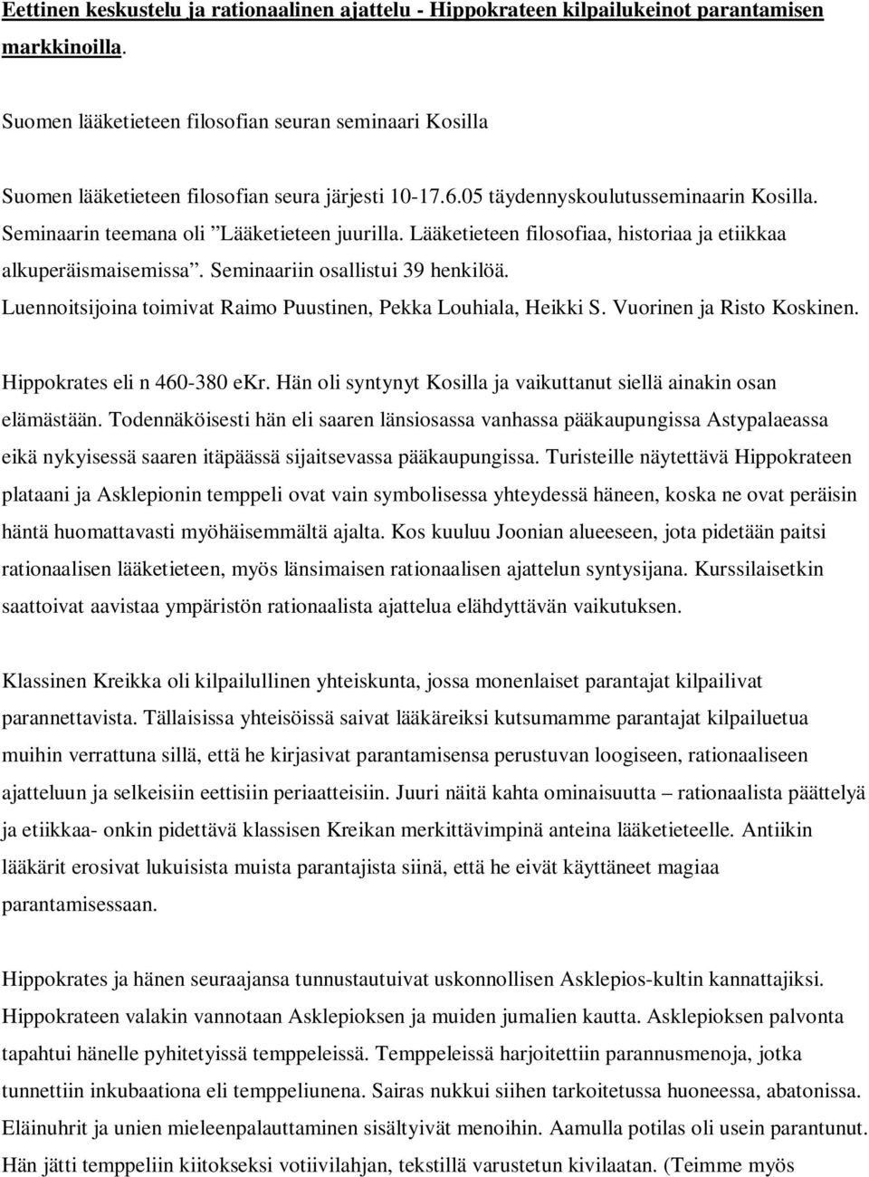 Lääketieteen filosofiaa, historiaa ja etiikkaa alkuperäismaisemissa. Seminaariin osallistui 39 henkilöä. Luennoitsijoina toimivat Raimo Puustinen, Pekka Louhiala, Heikki S. Vuorinen ja Risto Koskinen.