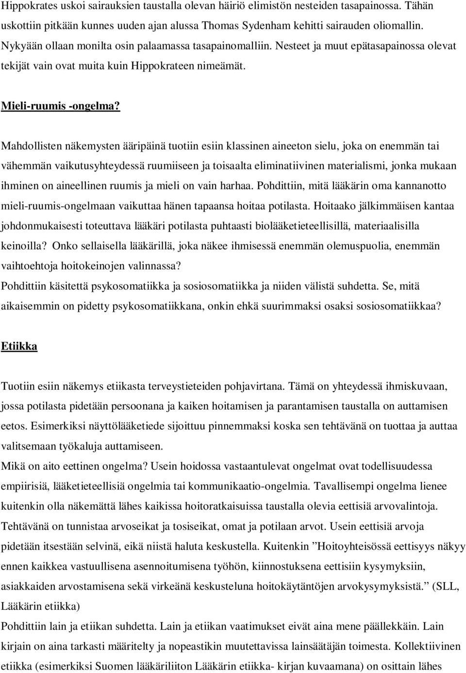Mahdollisten näkemysten ääripäinä tuotiin esiin klassinen aineeton sielu, joka on enemmän tai vähemmän vaikutusyhteydessä ruumiiseen ja toisaalta eliminatiivinen materialismi, jonka mukaan ihminen on
