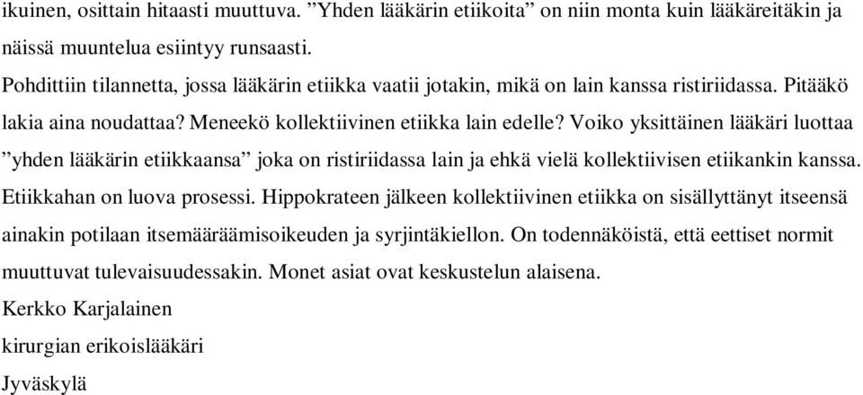 Voiko yksittäinen lääkäri luottaa yhden lääkärin etiikkaansa joka on ristiriidassa lain ja ehkä vielä kollektiivisen etiikankin kanssa. Etiikkahan on luova prosessi.