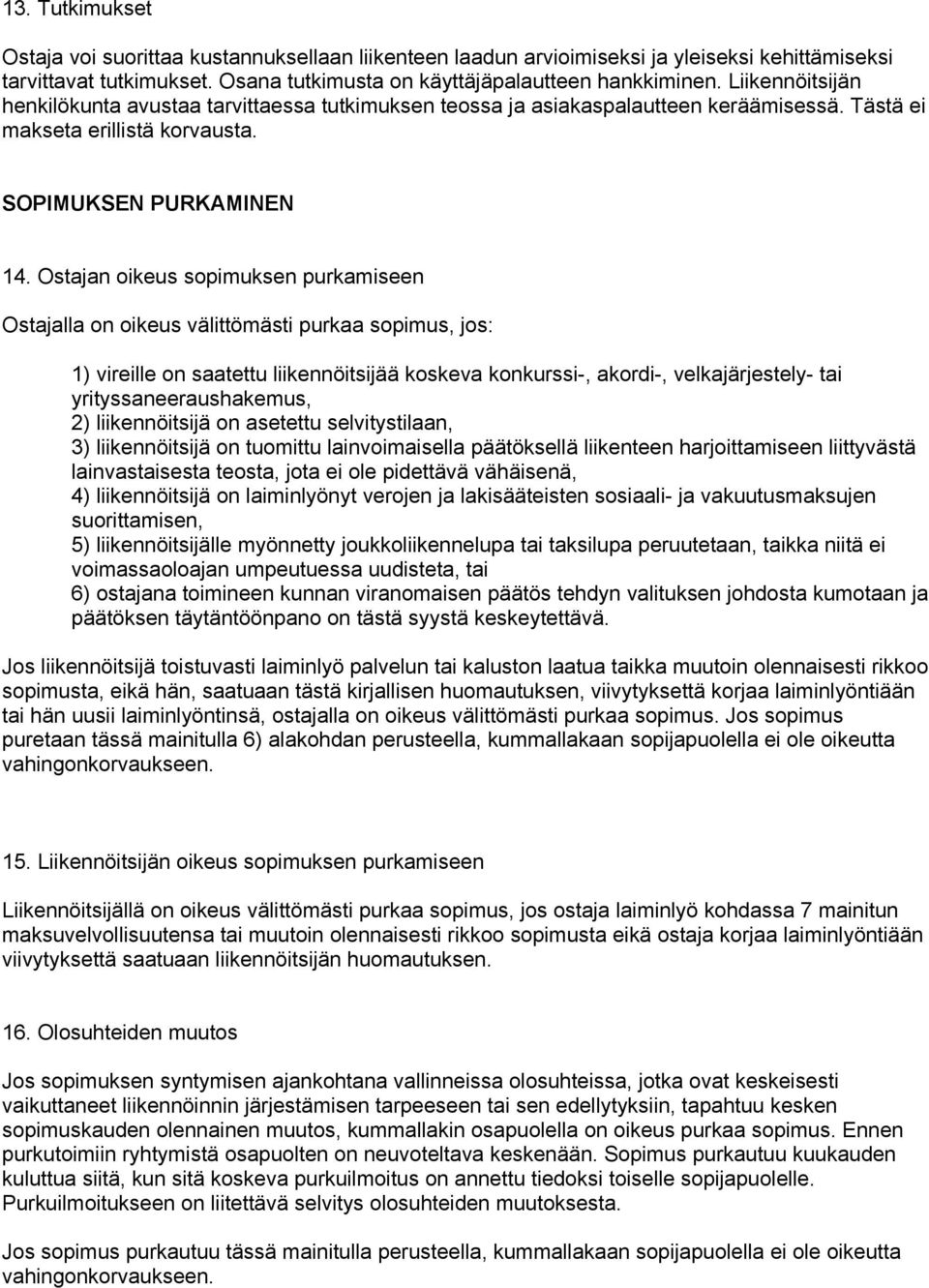 Ostajan oikeus sopimuksen purkamiseen Ostajalla on oikeus välittömästi purkaa sopimus, jos: 1) vireille on saatettu liikennöitsijää koskeva konkurssi-, akordi-, velkajärjestely- tai