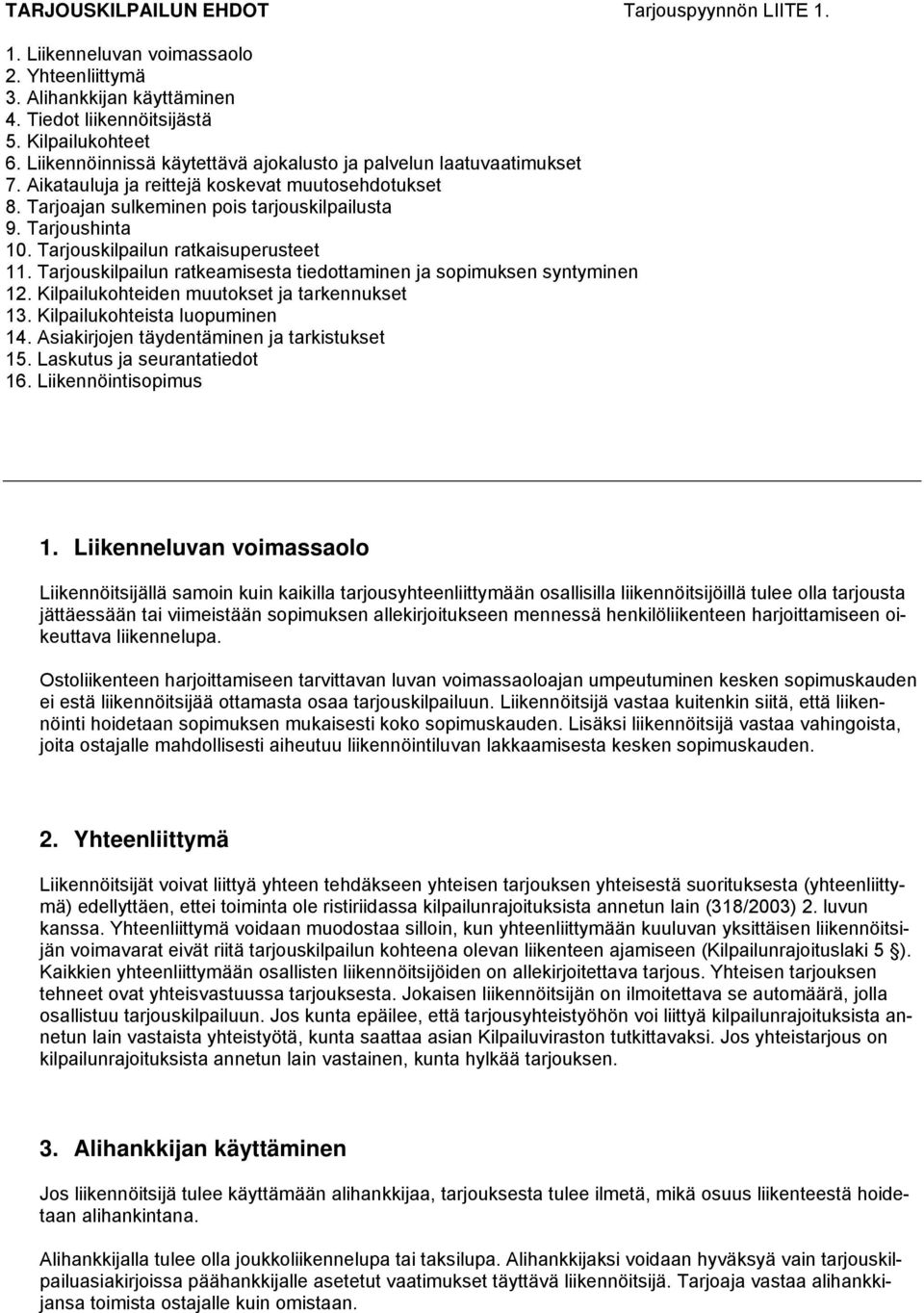 Tarjouskilpailun ratkaisuperusteet 11. Tarjouskilpailun ratkeamisesta tiedottaminen ja sopimuksen syntyminen 12. Kilpailukohteiden muutokset ja tarkennukset 13. Kilpailukohteista luopuminen 14.