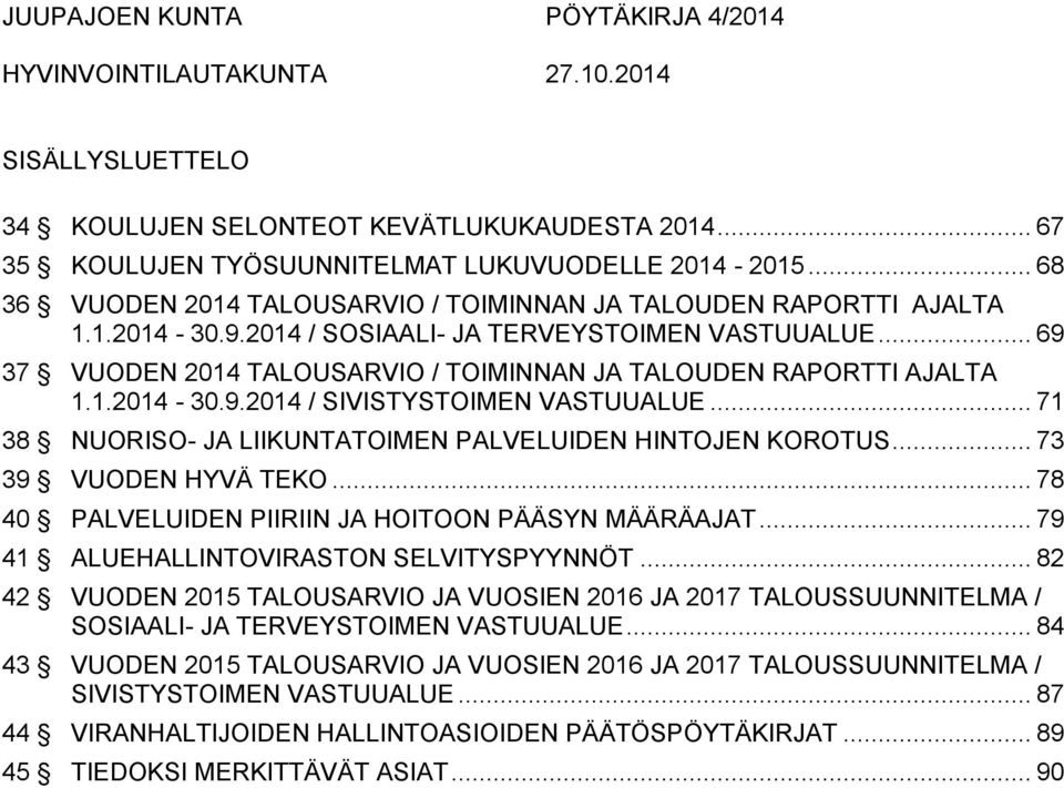 .. 69 37 VUODEN 2014 TALOUSARVIO / TOIMINNAN JA TALOUDEN RAPORTTI AJALTA 1.1.2014-30.9.2014 / SIVISTYSTOIMEN VASTUUALUE... 71 38 NUORISO- JA LIIKUNTATOIMEN PALVELUIDEN HINTOJEN KOROTUS.