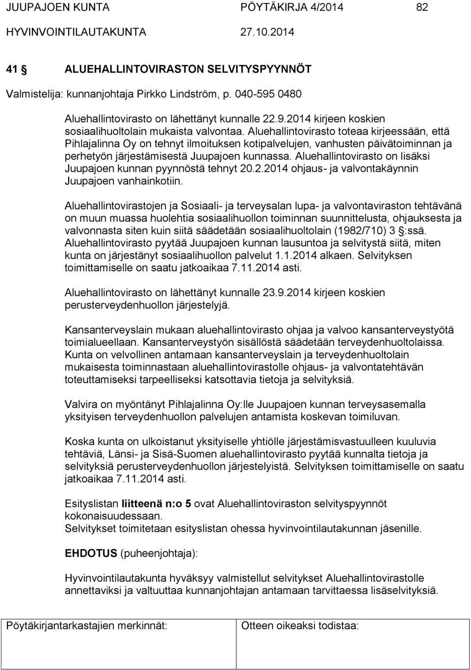 Aluehallintovirasto on lisäksi Juupajoen kunnan pyynnöstä tehnyt 20.2.2014 ohjaus- ja valvontakäynnin Juupajoen vanhainkotiin.