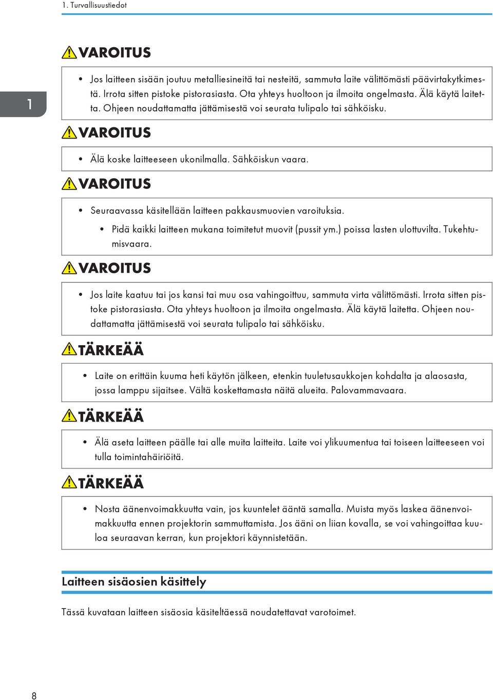 Seuraavassa käsitellään laitteen pakkausmuovien varoituksia. Pidä kaikki laitteen mukana toimitetut muovit (pussit ym.) poissa lasten ulottuvilta. Tukehtumisvaara.