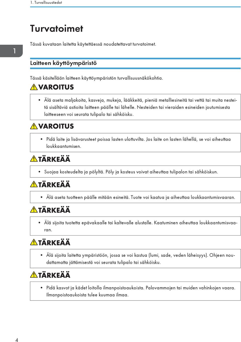 Nesteiden tai vieraiden esineiden joutumisesta laitteeseen voi seurata tulipalo tai sähköisku. Pidä laite ja lisävarusteet poissa lasten ulottuvilta.