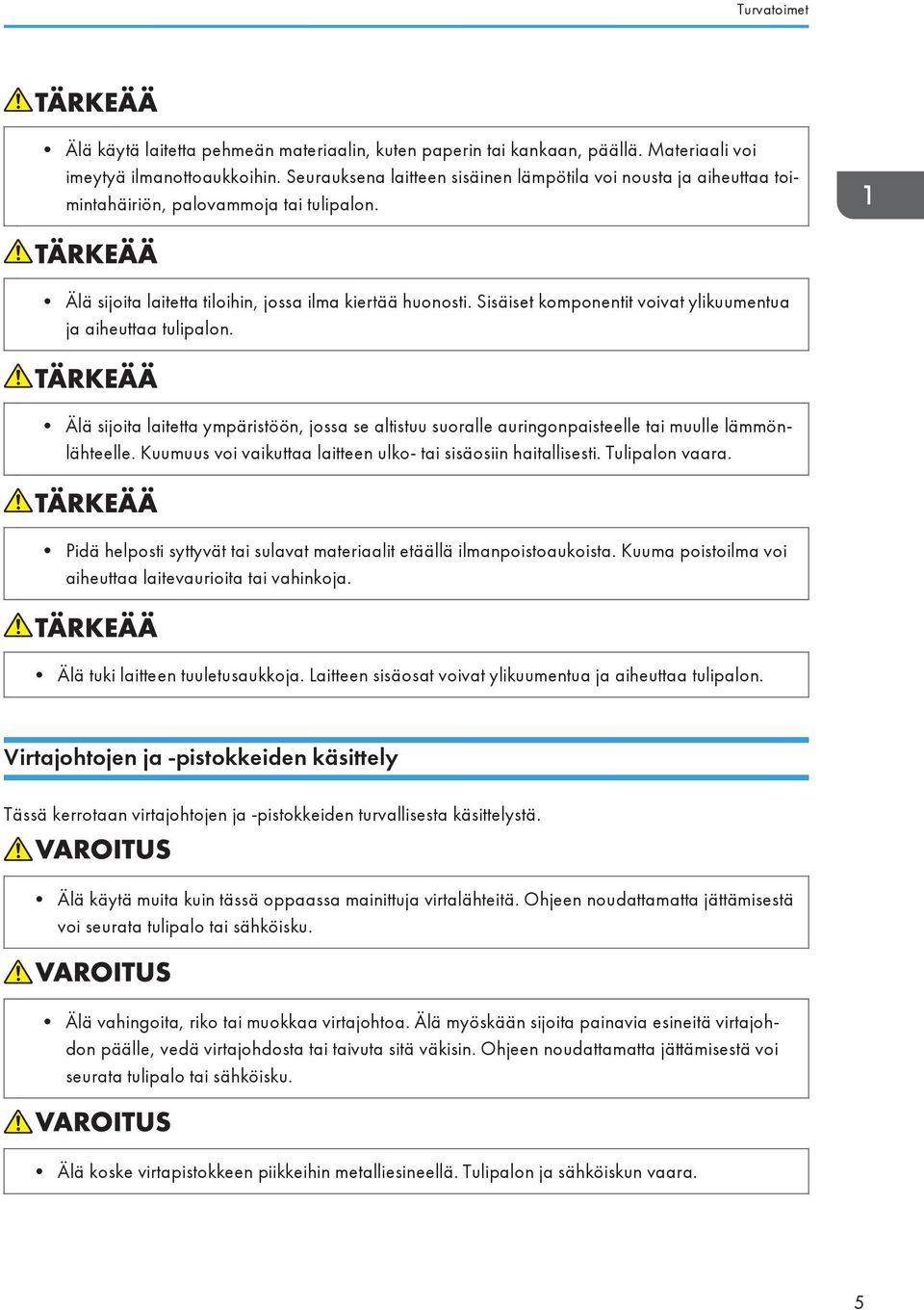 Sisäiset komponentit voivat ylikuumentua ja aiheuttaa tulipalon. Älä sijoita laitetta ympäristöön, jossa se altistuu suoralle auringonpaisteelle tai muulle lämmönlähteelle.