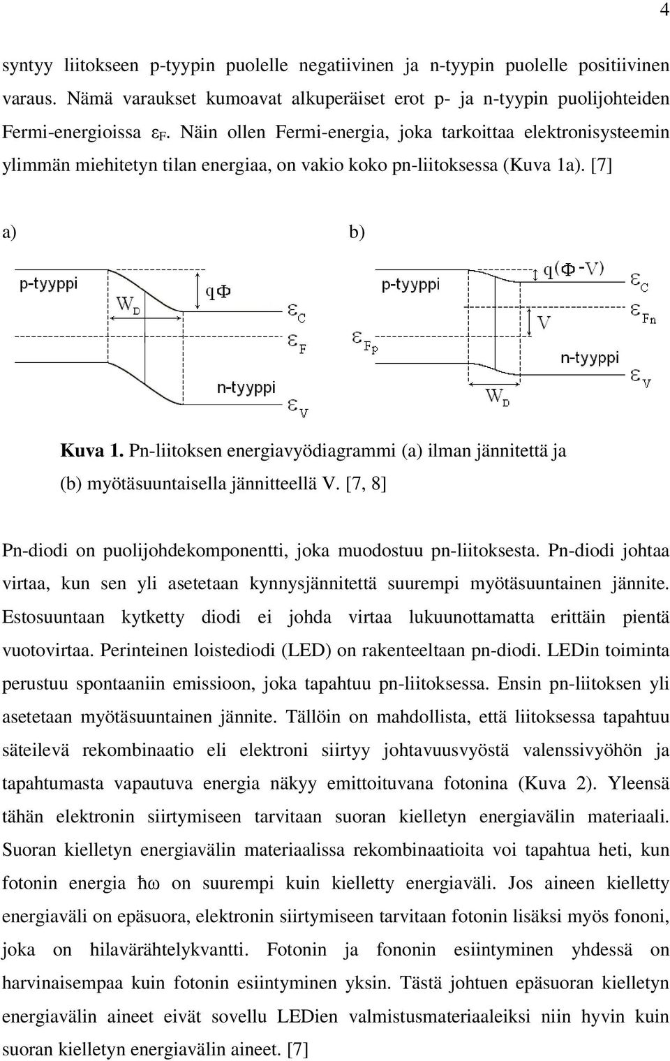Pn-liitoksen energiavyödiagrammi (a) ilman jännitettä ja (b) myötäsuuntaisella jännitteellä V. [7, 8] Pn-diodi on puolijohdekomponentti, joka muodostuu pn-liitoksesta.