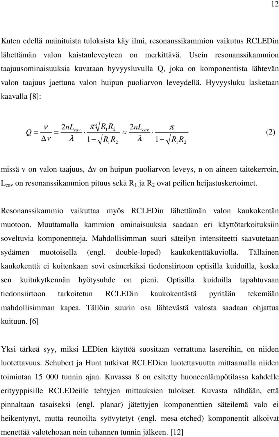 Hyvyysluku lasketaan kaavalla [8]: Q = ν 2nL = ν λ cav π 4 1 R R 1 1 2 R R 2 2nL λ cav 1 π R R 1 2 (2) missä ν on valon taajuus, ν on huipun puoliarvon leveys, n on aineen taitekerroin, L cav on