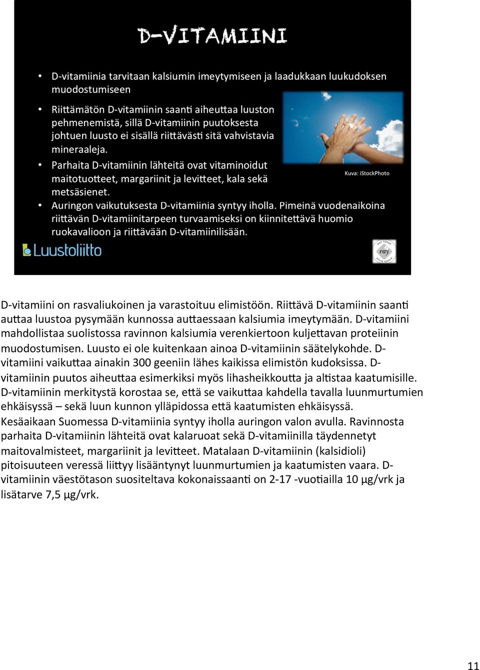 D- vitamiini vaiku4aa ainakin 300 geeniin lähes kaikissa elimistön kudoksissa. D- vitamiinin puutos aiheu4aa esimerkiksi myös lihasheikkou4a ja al:staa kaatumisille.