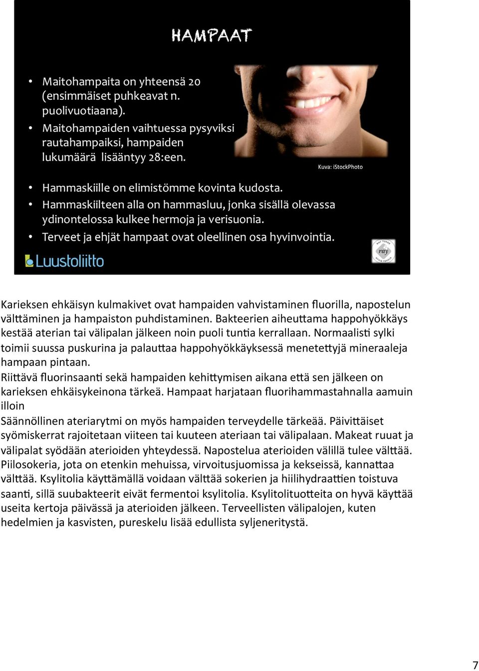 Normaalis: sylki toimii suussa puskurina ja palau4aa happohyökkäyksessä menete4yjä mineraaleja hampaan pintaan.