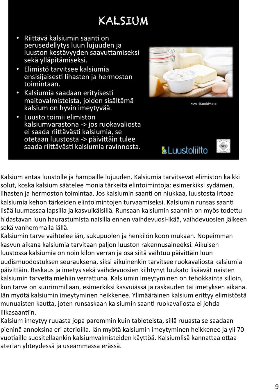 Runsaan kalsiumin saannin on myös tode4u hidastavan luun haurastumista naisilla ennen vaihdevuosi- ikää, vaihdevuosien jälkeen sekä vanhemmalla iällä.