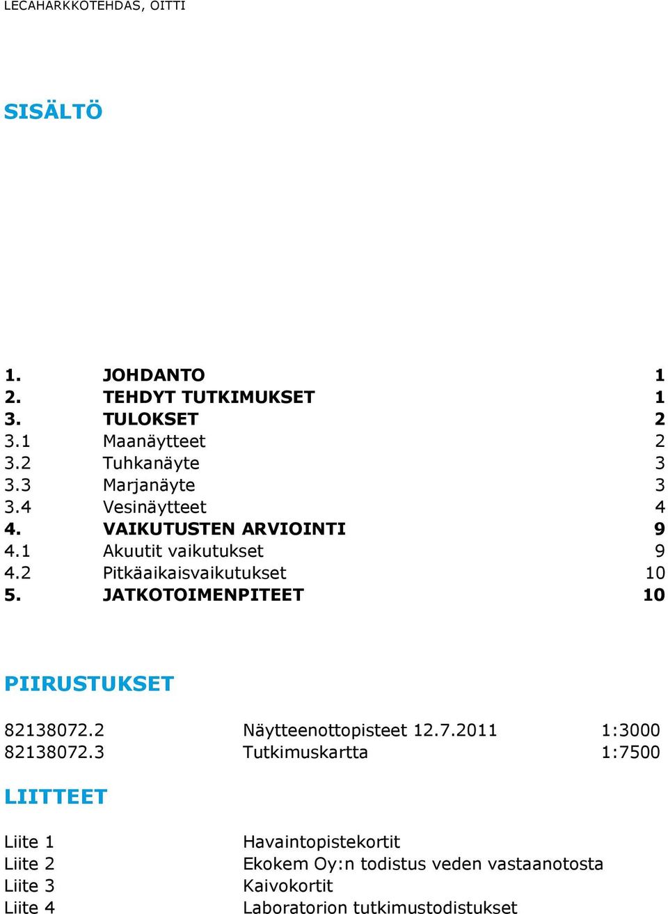 JATKOTOIMENPITEET 10 PIIRUSTUKSET 82138072.2 Näytteenottopisteet 12.7.2011 1:3000 82138072.