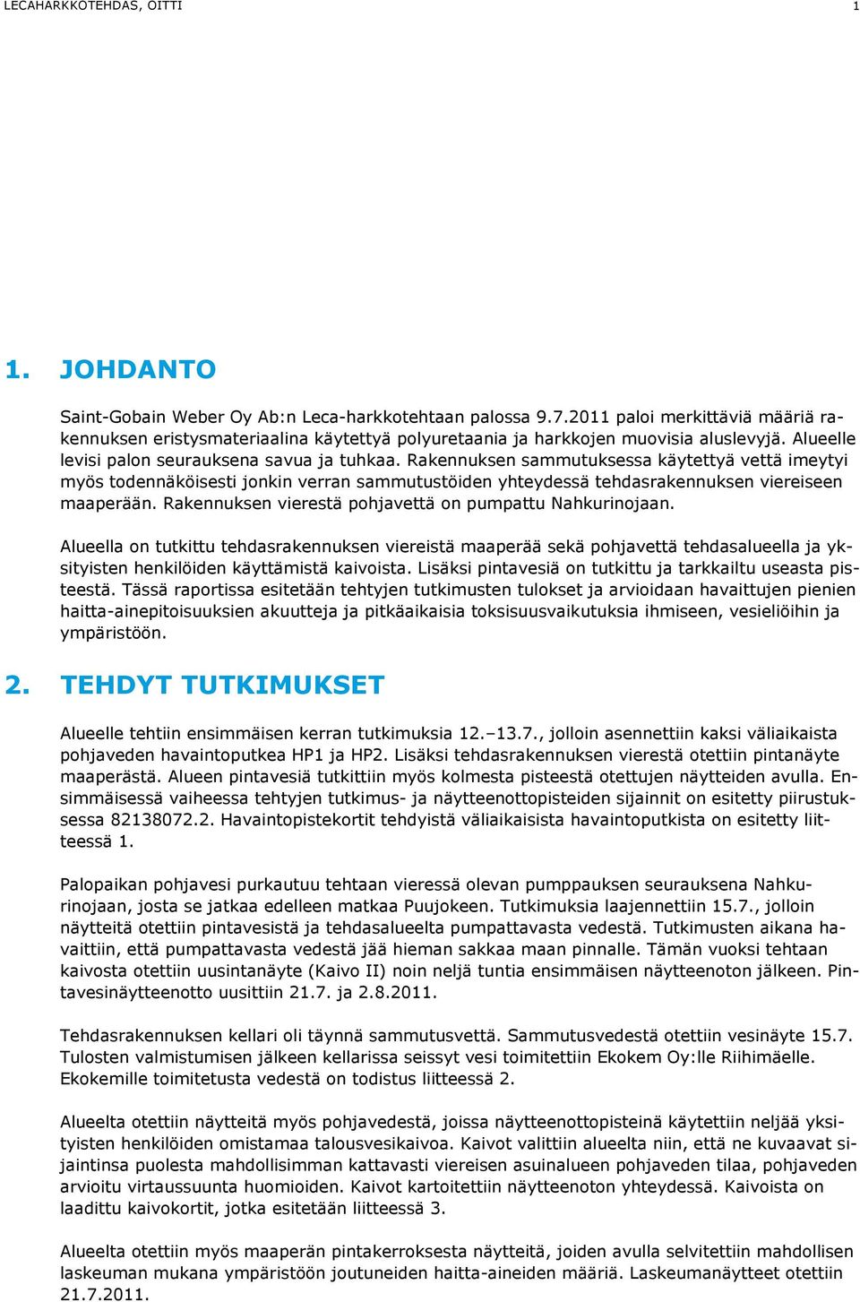 Rakennuksen sammutuksessa käytettyä vettä imeytyi myös todennäköisesti jonkin verran sammutustöiden yhteydessä tehdasrakennuksen viereiseen maaperään.