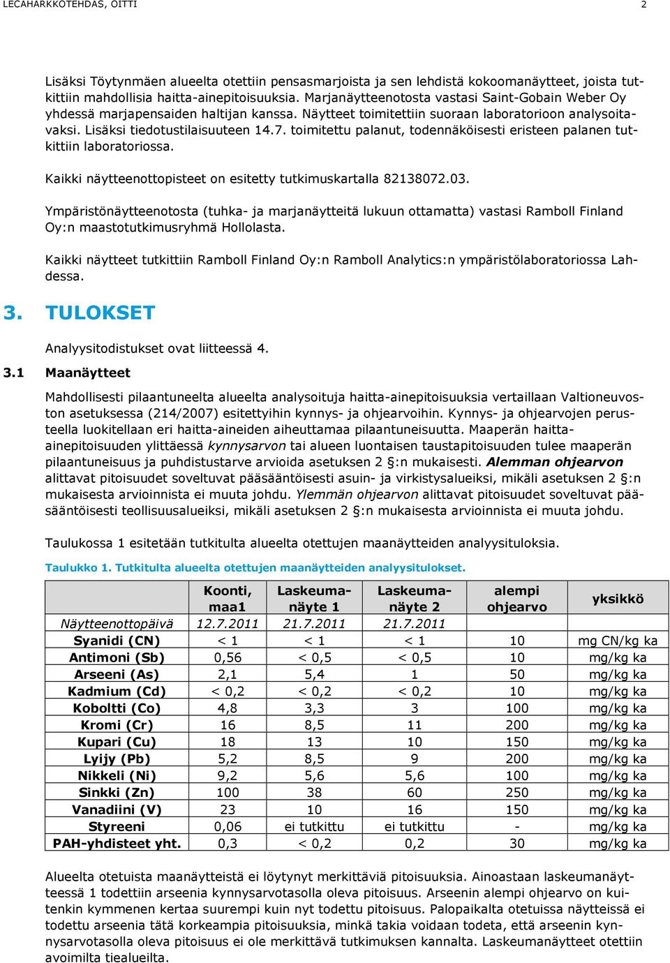 toimitettu palanut, todennäköisesti eristeen palanen tutkittiin laboratoriossa. Kaikki näytteenottopisteet on esitetty tutkimuskartalla 82138072.03.