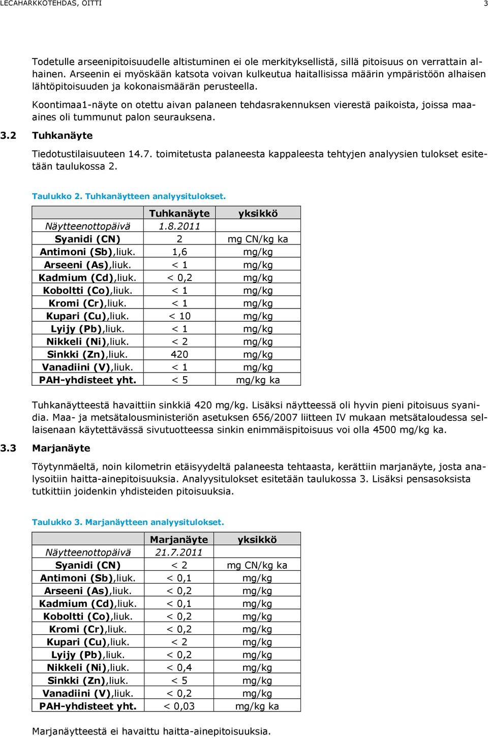 Koontimaa1-näyte on otettu aivan palaneen tehdasrakennuksen vierestä paikoista, joissa maaaines oli tummunut palon seurauksena. 3.2 Tuhkanäyte Tiedotustilaisuuteen 14.7.