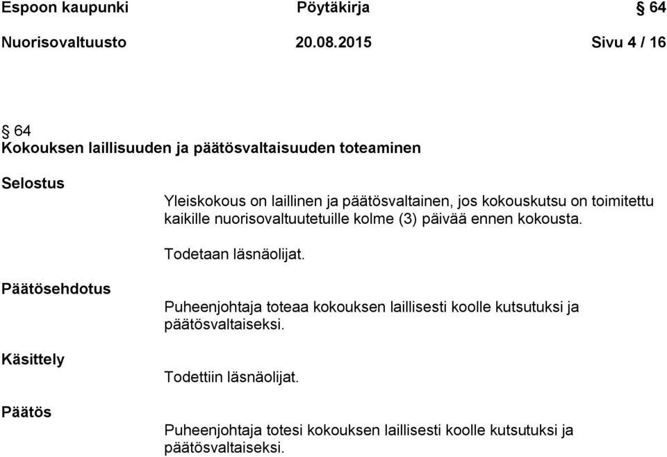 jos kokouskutsu on toimitettu kaikille nuorisovaltuutetuille kolme (3) päivää ennen kokousta. Todetaan läsnäolijat.