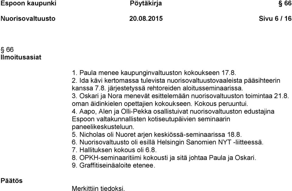 Aapo, Alen ja Olli-Pekka osallistuivat nuorisovaltuuston edustajina Espoon valtakunnallisten kotiseutupäivien seminaarin paneelikeskusteluun. 5. Nicholas oli Nuoret arjen keskiössä-seminaarissa 18.8. 6.