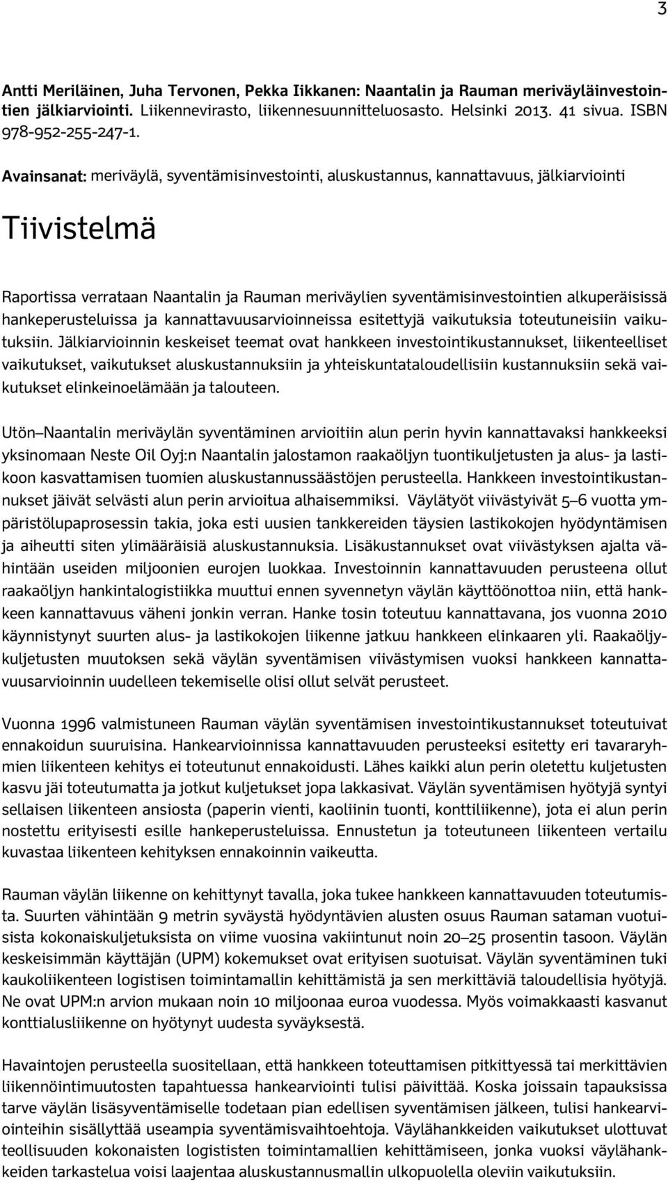 Avainsanat: meriväylä, syventämisinvestointi, aluskustannus, kannattavuus, jälkiarviointi Tiivistelmä Raportissa verrataan Naantalin ja Rauman meriväylien syventämisinvestointien alkuperäisissä