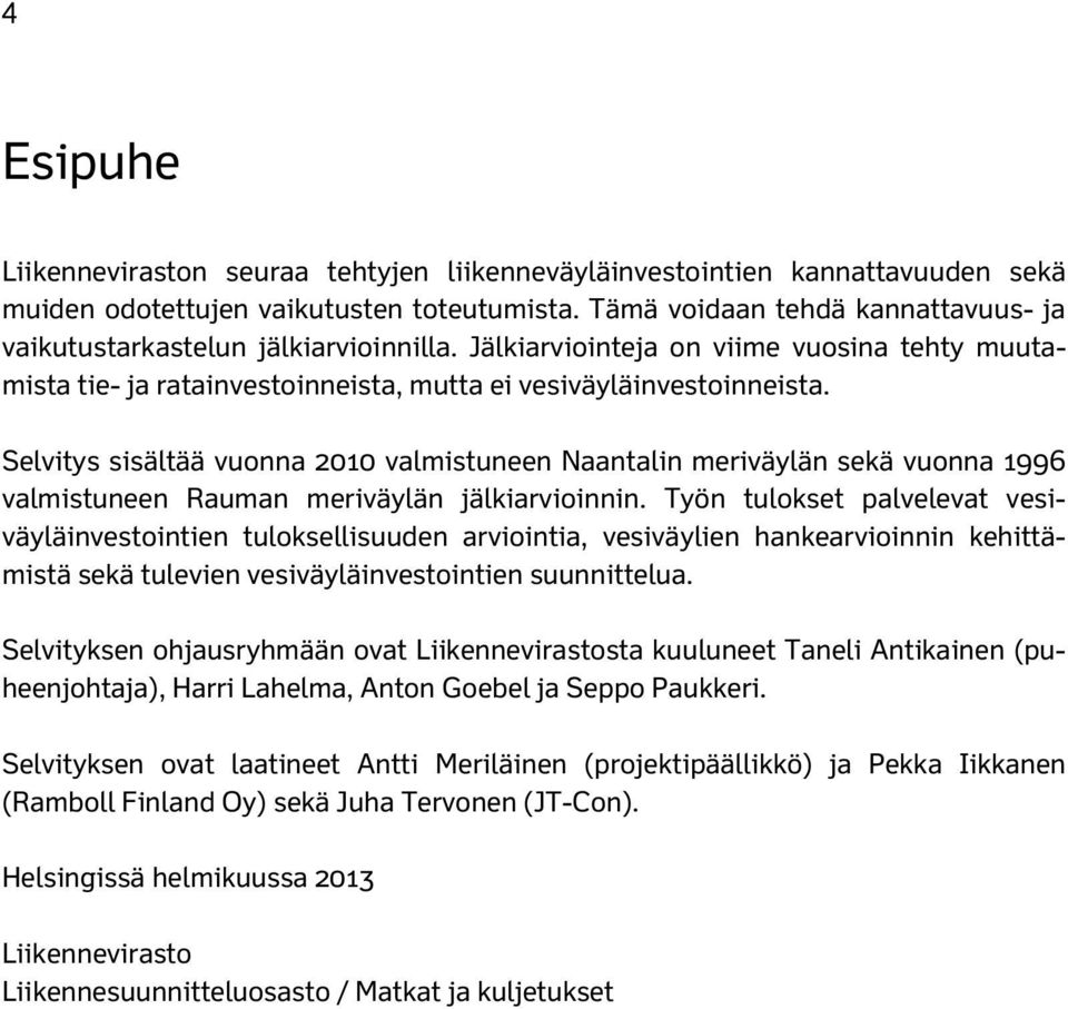 Selvitys sisältää vuonna 2010 valmistuneen Naantalin meriväylän sekä vuonna 1996 valmistuneen Rauman meriväylän jälkiarvioinnin.