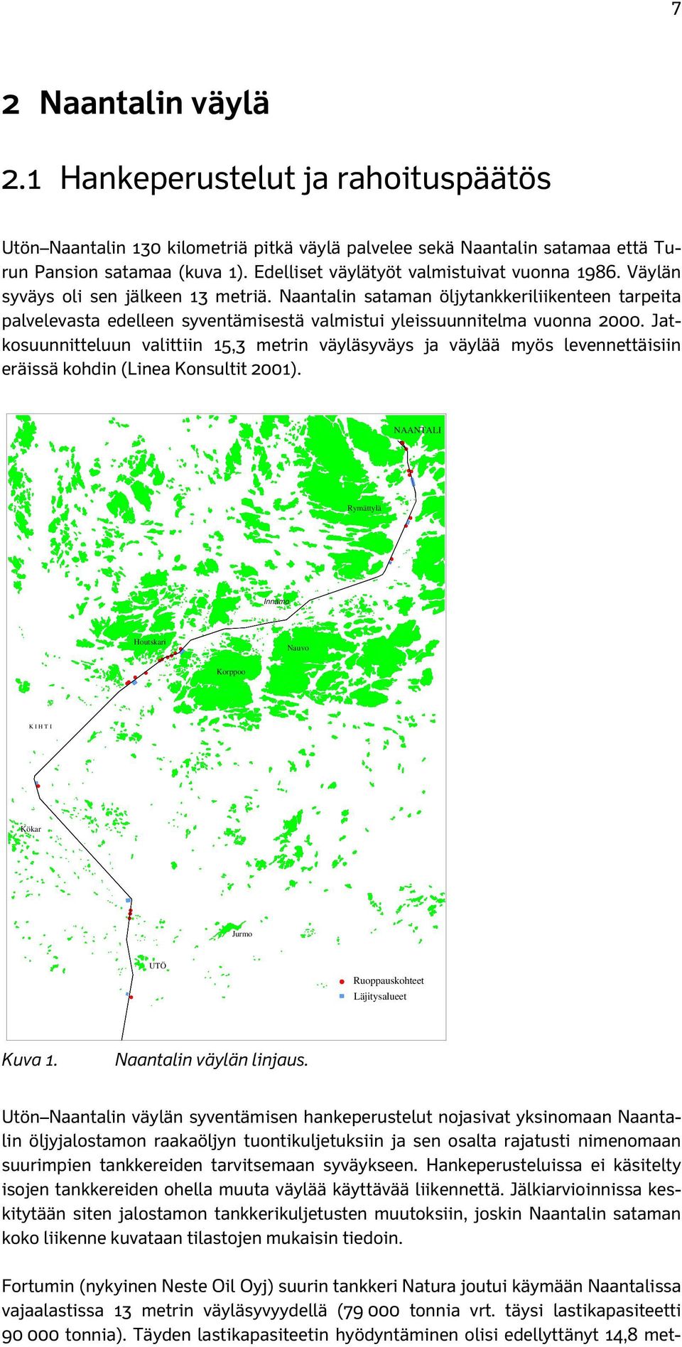 Naantalin sataman öljytankkeriliikenteen tarpeita palvelevasta edelleen syventämisestä valmistui yleissuunnitelma vuonna 2000.