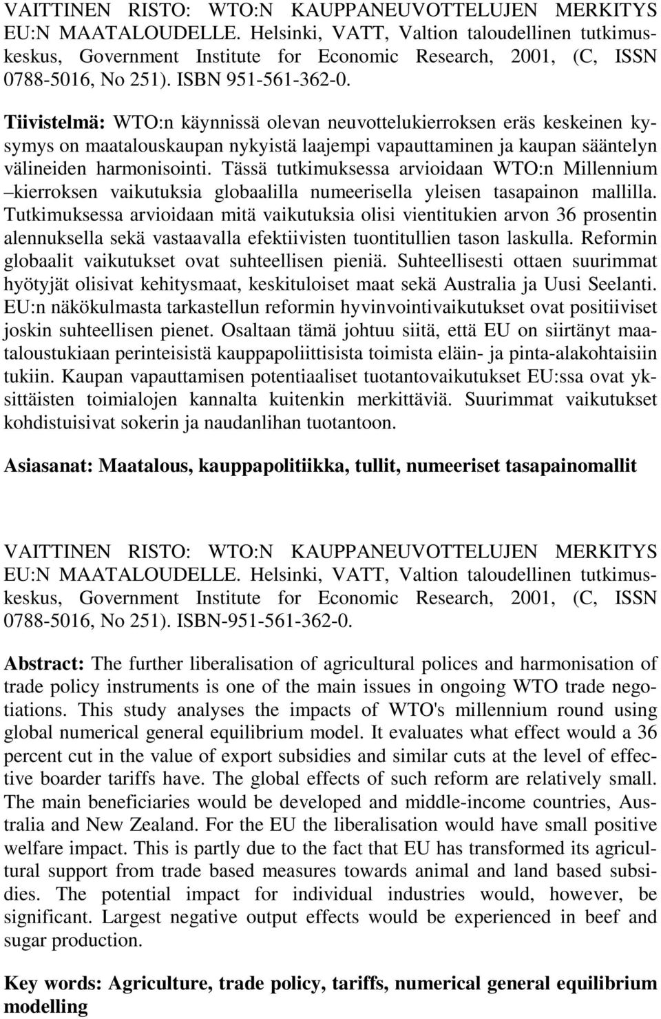 Tiivistelmä: WTO:n käynnissä olevan neuvottelukierroksen eräs keskeinen kysymys on maatalouskaupan nykyistä laajempi vapauttaminen ja kaupan sääntelyn välineiden harmonisointi.