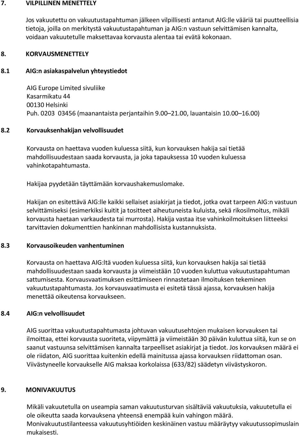 1 AIG:n asiakaspalvelun yhteystiedot AIG Europe Limited sivuliike Kasarmikatu 44 00130 Helsinki Puh. 0203 03456 (maanantaista perjantaihin 9.00 21.00, lauantaisin 10.00 16.00) 8.