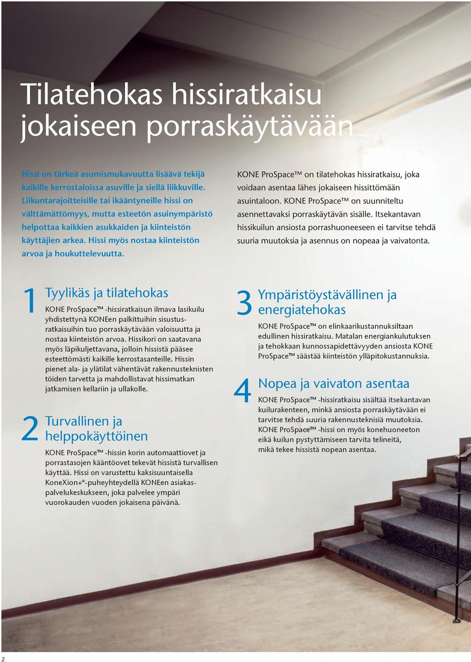 Hissi myös nostaa kiinteistön arvoa ja houkuttelevuutta. KONE ProSpace on tilatehokas hissiratkaisu, joka voidaan asentaa lähes jokaiseen hissittömään asuintaloon.