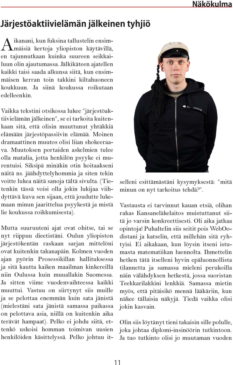 Vaikka tekstini otsikossa lukee järjestöaktiivielämän jälkeinen, se ei tarkoita kuitenkaan sitä, että olisin muuttunut yhtäkkiä elämään järjestöpassiivin elämää.