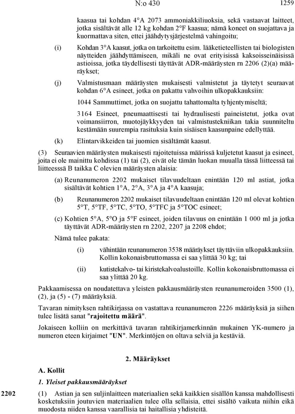 lääketieteellisten tai biologisten näytteiden jäähdyttämiseen, mikäli ne ovat erityisissä kaksoisseinäisissä astioissa, jotka täydellisesti täyttävät ADR-määräysten rn 2206 (2)(a) määräykset;