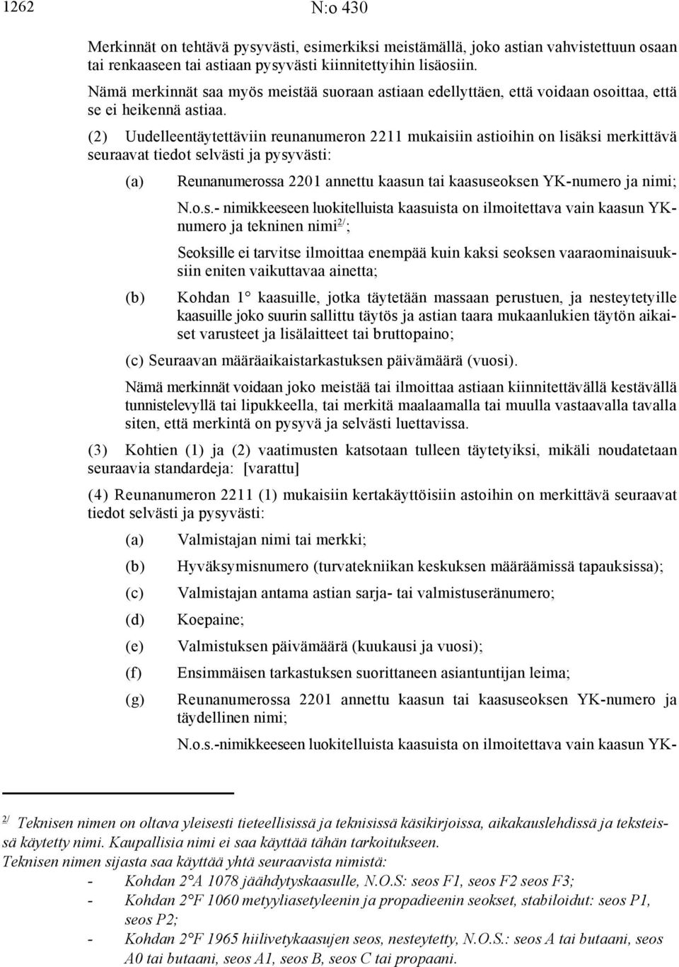 (2) Uudelleentäytettäviin reunanumeron 2211 mukaisiin astioihin on lisäksi merkittävä seuraavat tiedot selvästi ja pysyvästi: (a) (b) Reunanumerossa 2201 annettu kaasun tai kaasuseoksen YK-numero ja