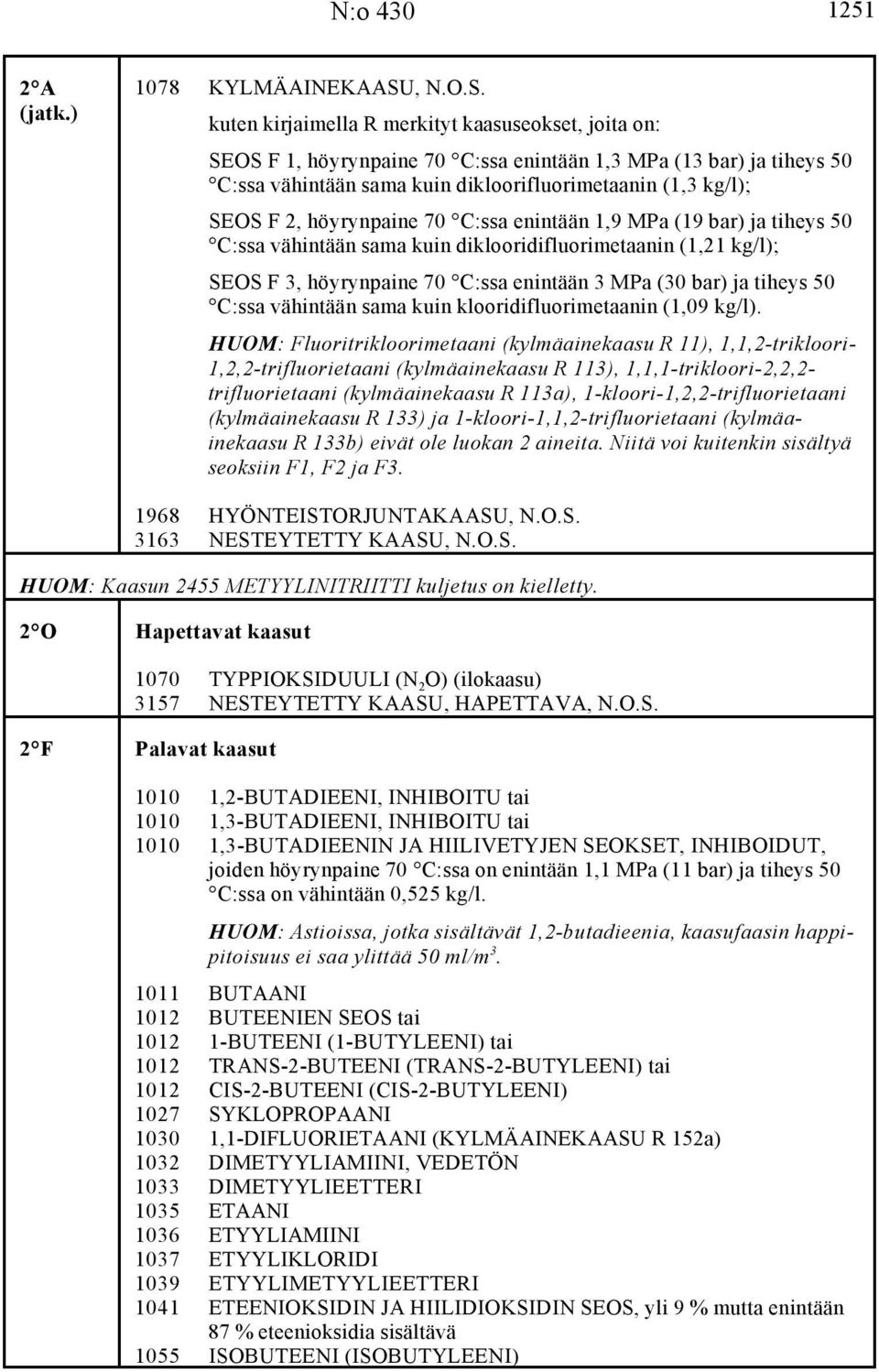 kuten kirjaimella R merkityt kaasuseokset, joita on: SEOS F 1, höyrynpaine 70 C:ssa enintään 1,3 MPa (13 bar) ja tiheys 50 C:ssa vähintään sama kuin dikloorifluorimetaanin (1,3 kg/l); SEOS F 2,