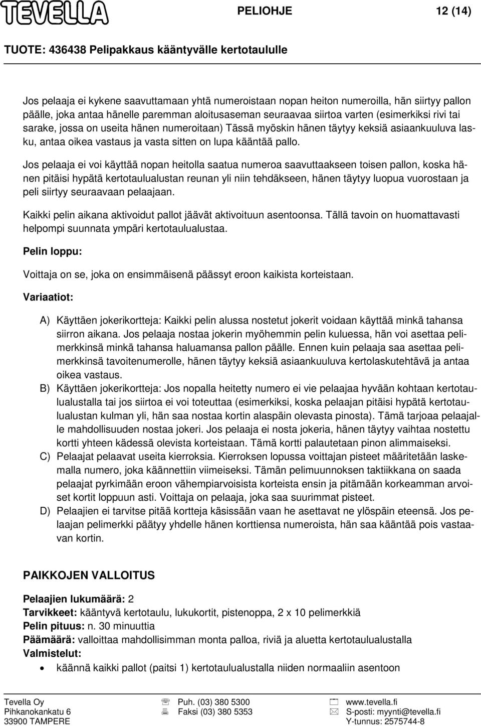 Jos pelaaja ei voi käyttää nopan heitolla saatua numeroa saavuttaakseen toisen pallon, koska hänen pitäisi hypätä kertotaulualustan reunan yli niin tehdäkseen, hänen täytyy luopua vuorostaan ja peli