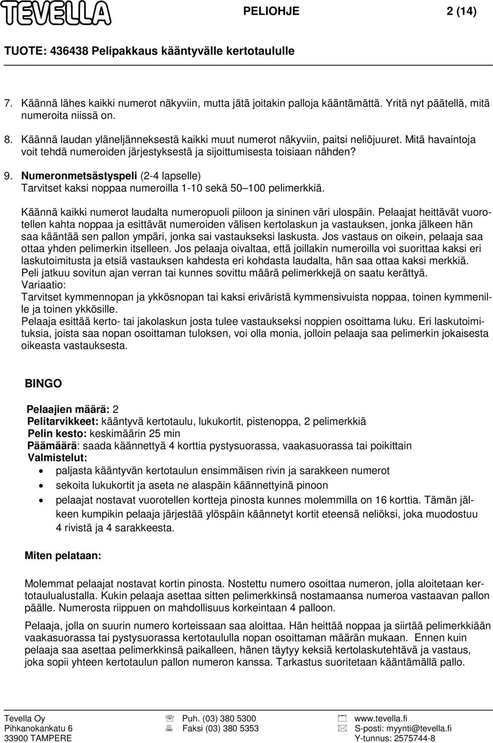 Numeronmetsästyspeli (2-4 lapselle) Tarvitset kaksi noppaa numeroilla 1-10 sekä 50 100 pelimerkkiä. Käännä kaikki numerot laudalta numeropuoli piiloon ja sininen väri ulospäin.