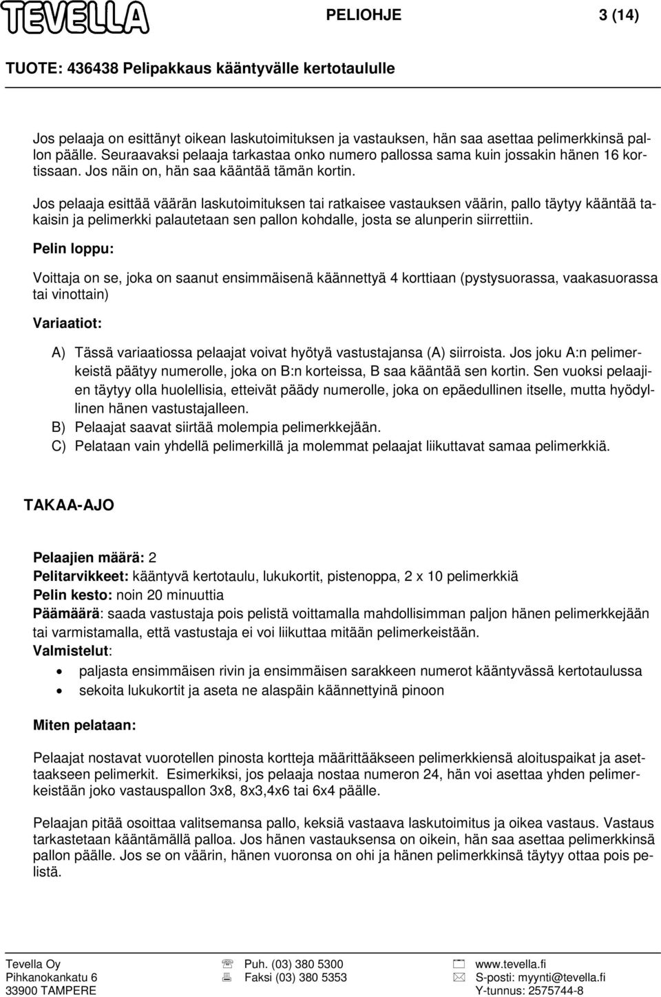 Jos pelaaja esittää väärän laskutoimituksen tai ratkaisee vastauksen väärin, pallo täytyy kääntää takaisin ja pelimerkki palautetaan sen pallon kohdalle, josta se alunperin siirrettiin.