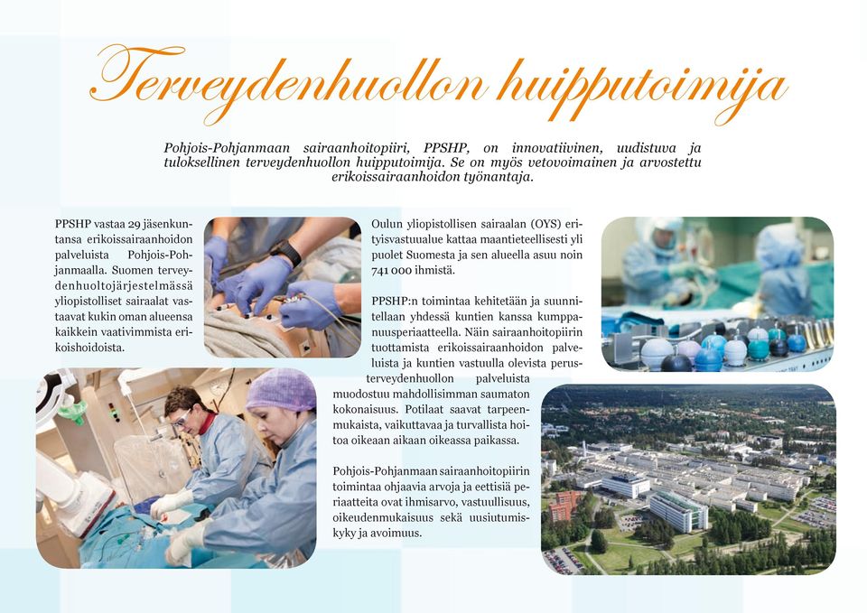 Suomen terveydenhuoltojärjestelmässä yliopistolliset sairaalat vastaavat kukin oman alueensa kaikkein vaativimmista erikoishoidoista.