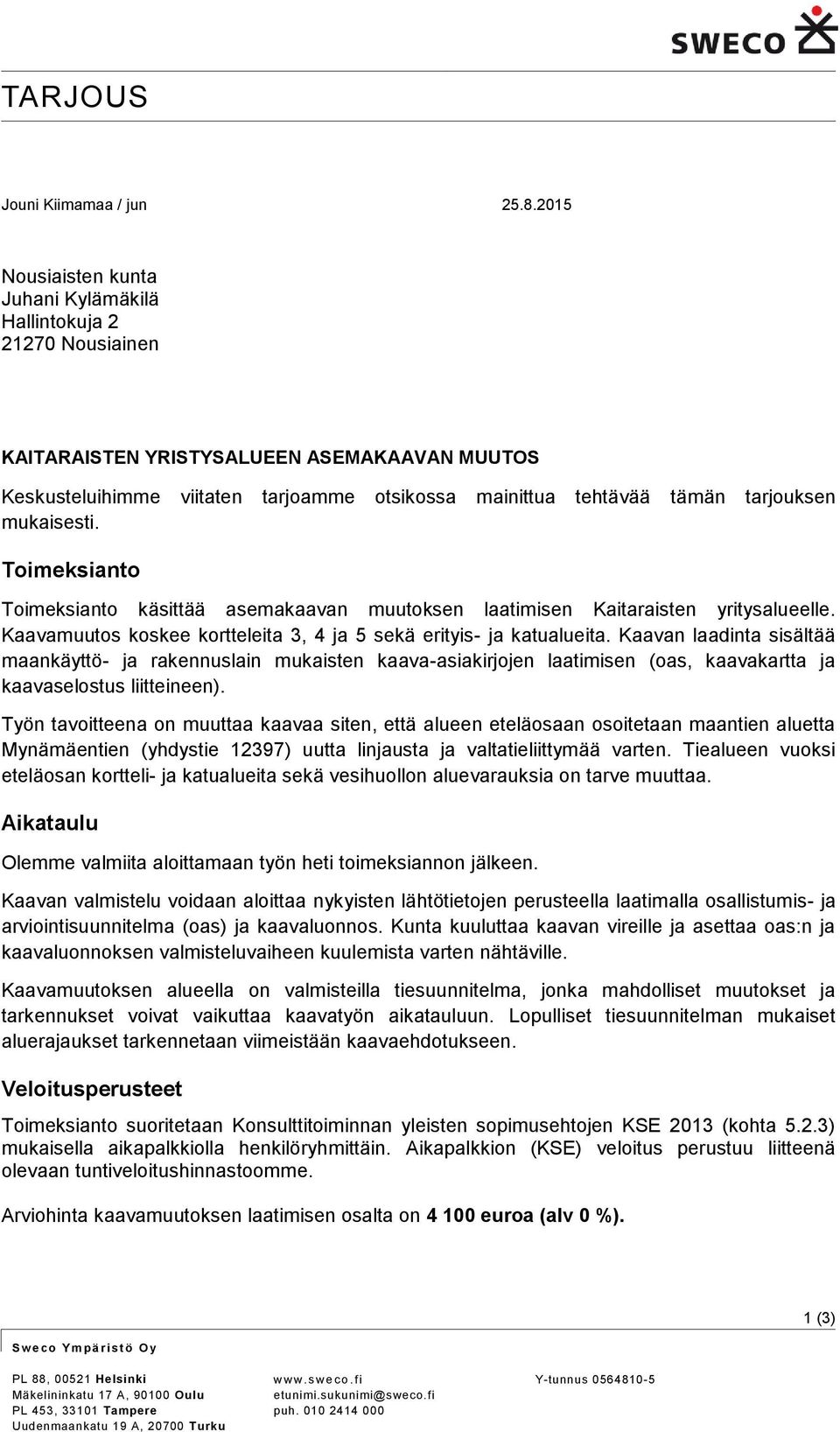 tämän tarjuksen Timeksiant Timeksiant käsittää asemakaavan muutksen laatimisen Kaitaraisten yritysalueelle. Kaavamuuts kskee krtteleita 3, 4 ja 5 sekä erityis- ja katualueita.