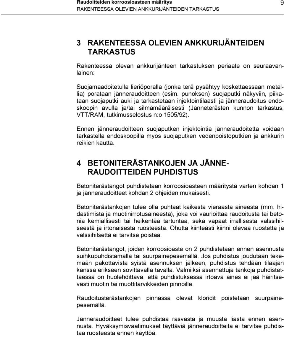 punoksen) suojaputki näkyviin, piikataan suojaputki auki ja tarkastetaan injektointilaasti ja jänneraudoitus endoskoopin avulla ja/tai silmämääräisesti (Jänneterästen kunnon tarkastus, VTT/RAM,