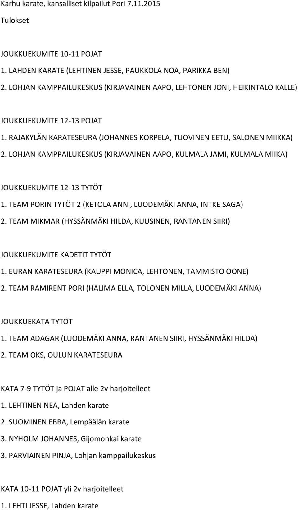 LOHJAN KAMPPAILUKESKUS (KIRJAVAINEN AAPO, KULMALA JAMI, KULMALA MIIKA) JOUKKUEKUMITE 12-13 TYTÖT 1. TEAM PORIN TYTÖT 2 (KETOLA ANNI, LUODEMÄKI ANNA, INTKE SAGA) 2.