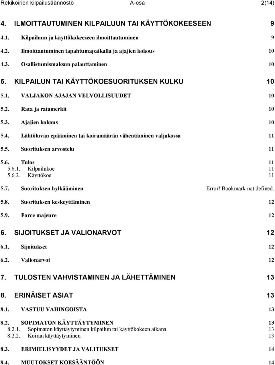 Lähtöluvan epääminen tai koiramäärän vähentäminen valjakossa 11 5.5. Suorituksen arvostelu 11 5.6. Tulos 11 5.6.1. Kilpailukoe 11 5.6.2. Käyttökoe 11 5.7. Suorituksen hylkääminen Error!