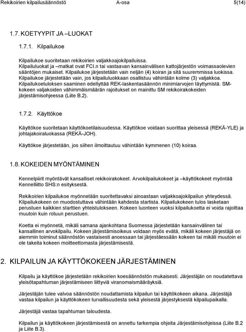 Kilpailukoe järjestetään vain, jos kilpailuluokkaan osallistuu vähintään kolme (3) valjakkoa. Kilpailukoetuloksen saaminen edellyttää REK-laskentasäännön minimiarvojen täyttymistä.