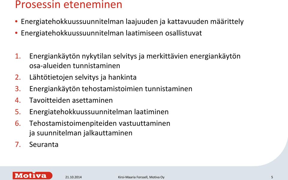 Lähtötietojen selvitys ja hankinta 3. Energiankäytön tehostamistoimien tunnistaminen 4. Tavoitteiden asettaminen 5.