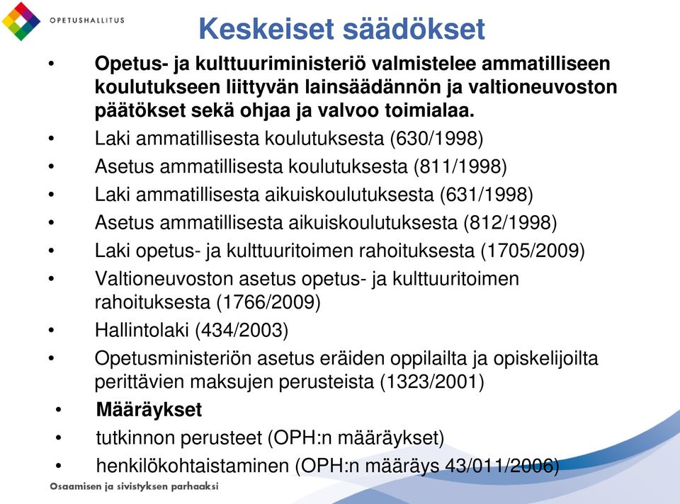 aikuiskoulutuksesta (812/1998) Laki opetus- ja kulttuuritoimen rahoituksesta (1705/2009) Valtioneuvoston asetus opetus- ja kulttuuritoimen rahoituksesta (1766/2009) Hallintolaki