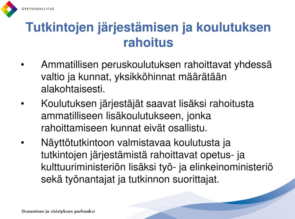 Koulutuksen järjestäjät saavat lisäksi rahoitusta ammatilliseen lisäkoulutukseen, jonka rahoittamiseen kunnat eivät