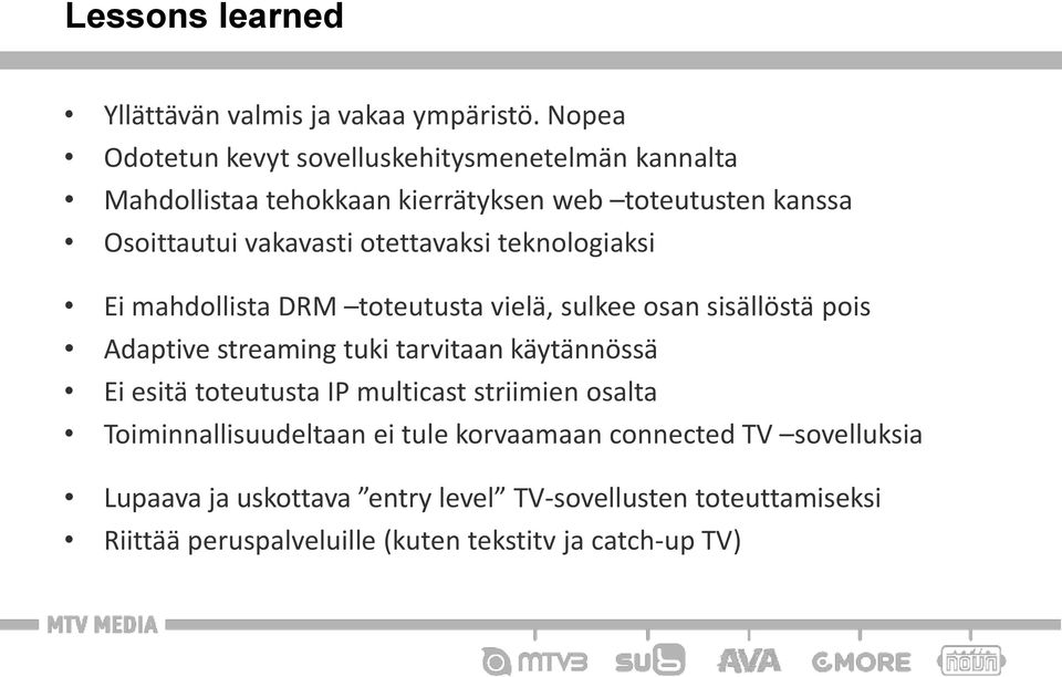 otettavaksi teknologiaksi Ei mahdollista DRM toteutusta vielä, sulkee osan sisällöstä pois Adaptive streaming tuki tarvitaan käytännössä Ei
